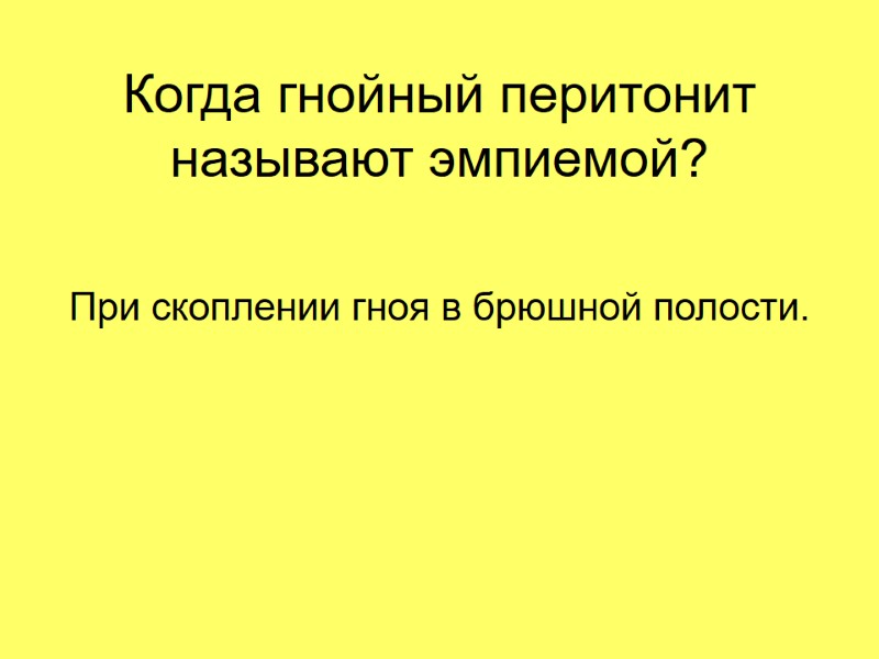 Когда гнойный перитонит называют эмпиемой? При скоплении гноя в брюшной полости. Когда гнойный перитонит называют эмпиемой? При скоплении гноя в брюшной полости.